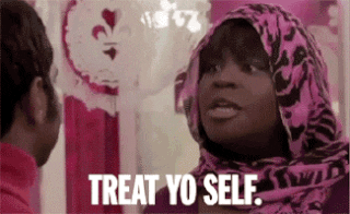 "Treat yo self."