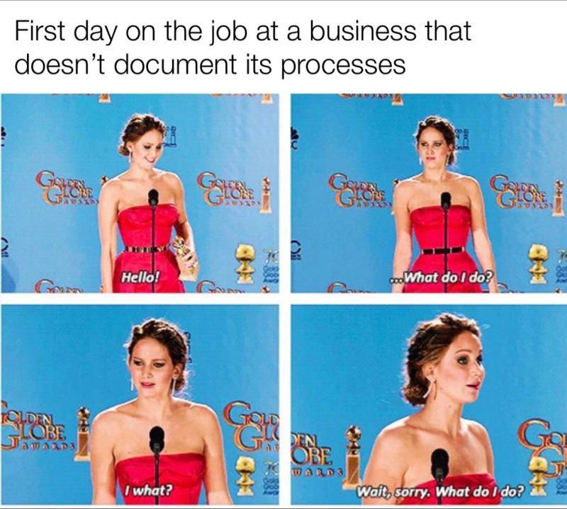 "First day on the job at a business that doesn't document its processes."